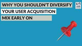 Why you shouldn’t diversify your user acquisition mix early on