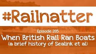 #Railnatter | Episode 205: When British Rail Ran Boats (a brief history of Sealink et al)