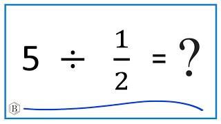 5 Divided by  1/2   (Five Divided by One-Half)