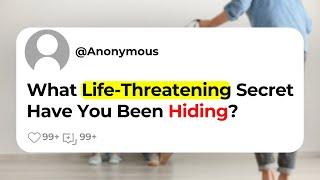 What Life-Threatening Secret Have You Been Hiding?