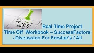 Real Time Project Time Off Workbook - SuccessFactors Discussion for Fresher's / All