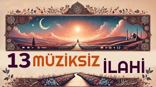 13 MÜZİKSİZ SEVDİĞİNİZ HARİKA İLAHİLER | AĞLAYA AĞLAYA YOLLARA DÜŞTÜM