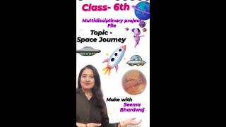 CLASS - 6th || MULTIDISCIPLINARY PROJECT FILE || NCERT ||  Topic - Space Journey  ||