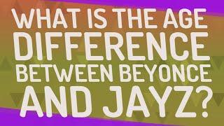 What is the age difference between Beyonce and Jayz?