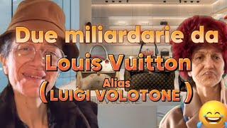 Due miliardarie da Luigi Voltone(LouisVuitton)