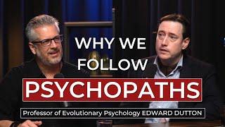 Why We Follow Psychopaths? with Professor of Evolutionary Psychology, Edward Dutton