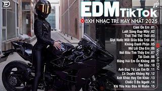 EDM TikTok Hay Nhất 2025BXH Nhạc Trẻ Remix Cực CháyTop 15 Bản EDM Triệu View Hay Hơn Bản Gốc