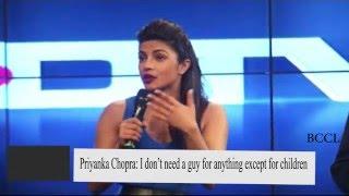 Priyanka Chopra: I don’t need a guy for anything except for children