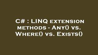 C# : LINQ extension methods - Any() vs. Where() vs. Exists()