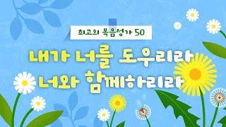 [최고의 복음성가 50]  내가 너를 도우리라 너와 함께하리라