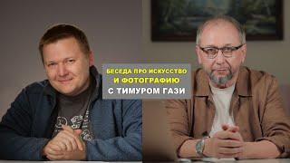 Про искусство и фотографию - беседа с Тимуром Гази