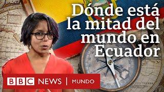 ¿Dónde está exactamente la mitad del mundo en Ecuador y quién la descubrió? | BBC Mundo