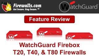 WatchGuard Firebox T20, T40, & T80 Review: A Firewall Overview of Features, Benefits, & Specs