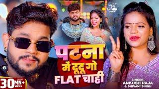 Video | पटना में दू दू गो फ्लैट चाही | #Ankush Raja, #Shivani Singh |#Patna Mein Du Du Go Flat Chahi