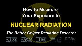 How to Measure Your Exposure to Nuclear Radiation:  The Better Geiger Radiation Detector