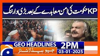 𝗞𝗣 𝗚𝗼𝘃𝗲𝗿𝗻𝗺𝗲𝗻𝘁'𝘀 𝗕𝗶𝗴 𝗪𝗮𝗿𝗻𝗶𝗻𝗴 After Peace Deal | Geo News 2 PM Headlines (3 January 2025)