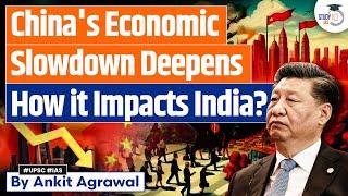 Chinese Economy Facing Deep Economic Slowdown | How It Impacts India? | UPSC