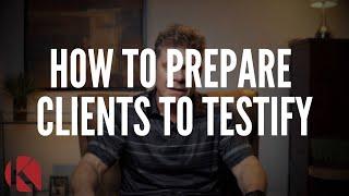 HOW TO PREPARE CLIENTS TO TESTIFY