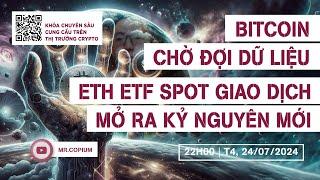 BITCOIN im lìm đợi chờ thêm dữ liệu | ETH ETF SPOT được giao dịch, mở ra kỷ nguyên mới cho Crypto