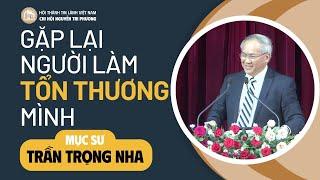 Gặp Lại Người Làm Tổn Thương Mình | Mục sư Trần Trọng Nha | Bài Giảng Tin Lành