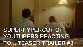 Superhypercut of Youtubers reacting to... Teaser trailer #3