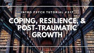 Coping, Resilience, & Post-Traumatic Growth (Intro Psych Tutorial #217)