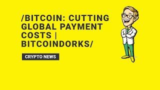 Bitcoin: Cutting Global Payment Costs | BitcoinDorks