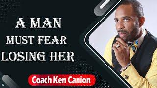 A Man Must Fear Losing Her || Coach Ken Canion