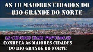 RN - CONHEÇA AS 10 MAIORES CIDADES DO RIO GRANDE DO NORTE - LISTA ATUALIZADA