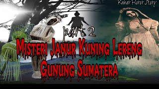 KISAH MISTERI JANUR KUNING LERENG GUNUNG HUTAN SUMATERA (part 2)