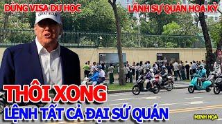 CĂNG RỒI - HOA KỲ RA LỆNH ĐẠI SỨ QUÁN TOÀN CẦU DỪNG PHỎNG VẤN VISA DU HỌC - ĐI QUA MỸ KHÓ KHĂN RỒI
