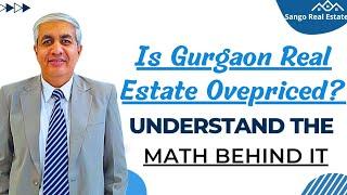 Is Gurgaon Real Estate Overpriced ? | Understand The Maths Behind Pricing