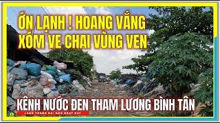 ỚN LẠNH ! HOANG VẮNG XÓM VE CHAI VÙNG VEN | Kênh Nước Đen Tham Lương Bình Tân | Cuộc Sống Sài Gòn