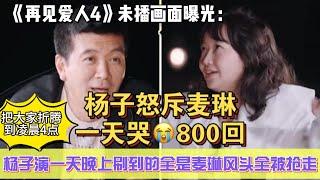 《再見愛人4》未播畫面曝光：楊子發飆罵麥琳一天哭800遍，把大家折騰到淩晨4點！楊子演一天晚上刷到的全是麥琳風頭全被搶走，黃聖依看透一切表情耐人尋味！