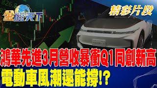 鴻華先進3月營收暴衝Q1同創新高 電動車風潮還能撐！？｜金臨天下 20240408 @tvbsmoney