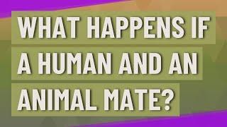 Apa jadinya jika manusia dan hewan kawin?