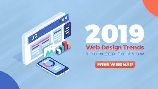 2019 Web Design Trends You Need To Know - FREE Webinar