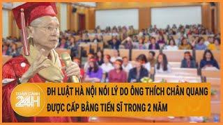 Vấn đề hôm nay: ĐH Luật Hà Nội nói lý do ông Thích Chân Quang được cấp bằng tiến sĩ trong 2 năm