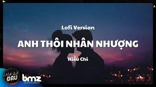 [LOFI VERSION] ANH THÔI NHÂN NHƯỢNG - Kiều Chi Cover | Một Chút Đau