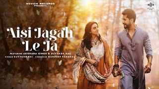 Aisi Jagah Le ja official Video | Suyyash Rai | Akshara Singh | Mandeep P | Novice Records