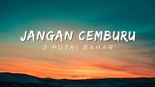 Jangan Cemburu - 2 Putri Bahar (Lirik Lagu)