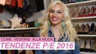 Come vestirsi alla moda: tendenze primavera estate 2016