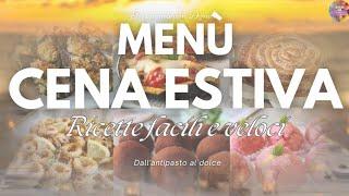 Menù CENA D’ESTATE: 6 ricette facili e veloci per una CENA ESTIVA dall’antipasto al dolce