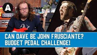 Can Dave Simpson Become John Frusciante Using Affordable Guitar Pedals?