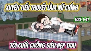 Xuyên Tiểu Thuyết Làm Nữ Chính Tôi Cưới Chồng Siêu Đẹp Trai Full 1-11