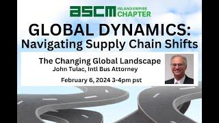 ASCM Inland Empire - Global Dynamics: Navigating Supply Chain Shifts - The Changing Global Landscape