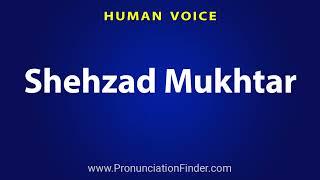 How To Pronounce Shehzad Mukhtar