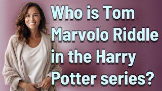 Who is Tom Marvolo Riddle in the Harry Potter series?