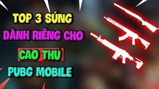 Top 3 Khẩu súng chỉ dành riêng cho các Cao thủ trong PUBG Mobile | Toại Tinh Tế