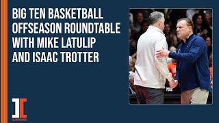 Big Ten basketball offseason roundtable with Mike LaTulip & Isaac Trotter | Illini Inquirer Podcast